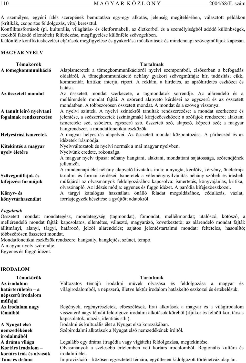 kulturális, világlátás- és életformabeli, az életkorból és a személyiségbõl adódó különbségek, ezekbõl fakadó ellentétek) felfedezése, megfigyelése különféle szövegekben.