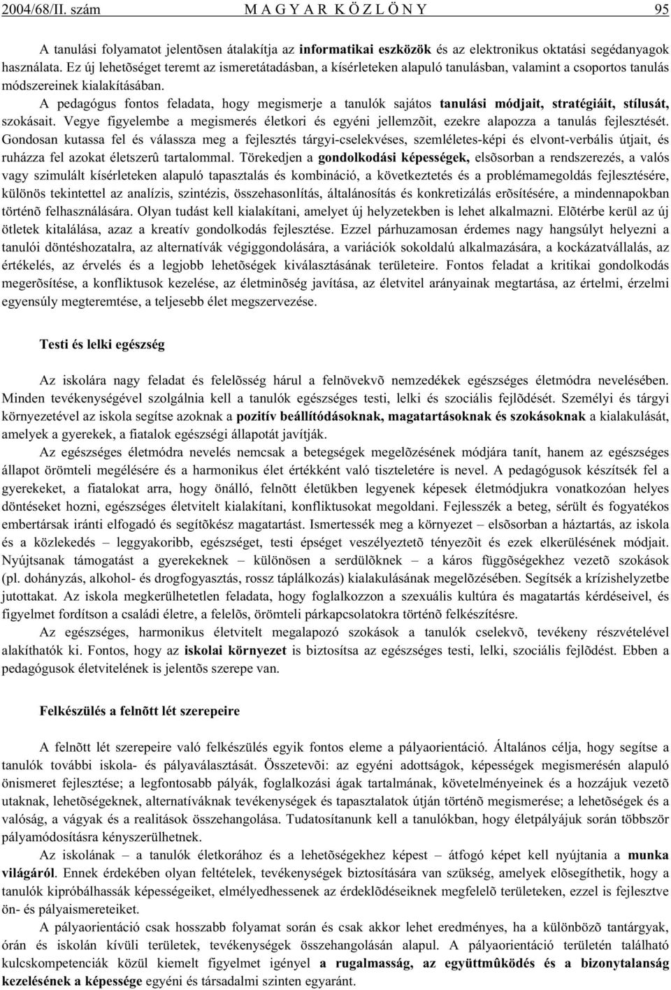 A pedagógus fontos feladata, hogy megismerje a tanulók sajátos tanulási módjait, stratégiáit, stílusát, szokásait.