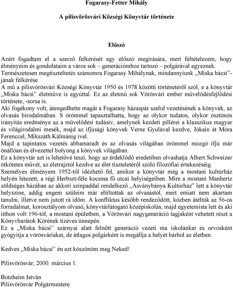 A mű a pilisvörösvári Községi Könyvtár 1950 és 1978 közötti történetéről szól, e a könyvtár Miska bácsi életműve is egyúttal. Ez az életmű sok Vörösvári ember művelődésfejlődési története, -sorsa is.