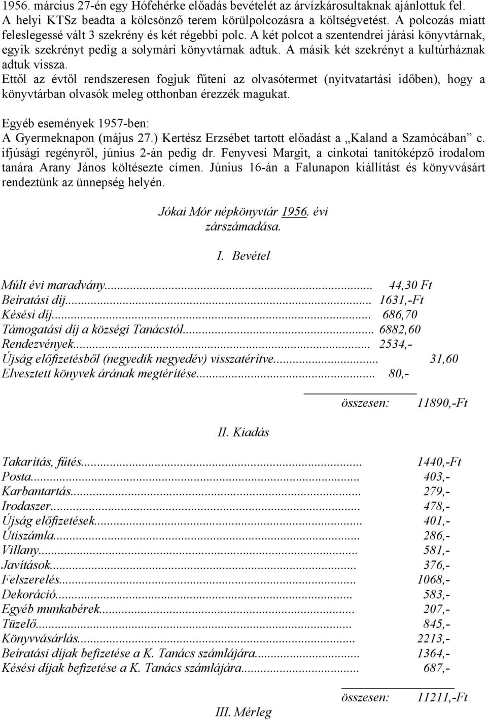 A másik két szekrényt a kultúrháznak adtuk vissza. Ettől az évtől rendszeresen fogjuk fűteni az olvasótermet (nyitvatartási időben), hogy a könyvtárban olvasók meleg otthonban érezzék magukat.