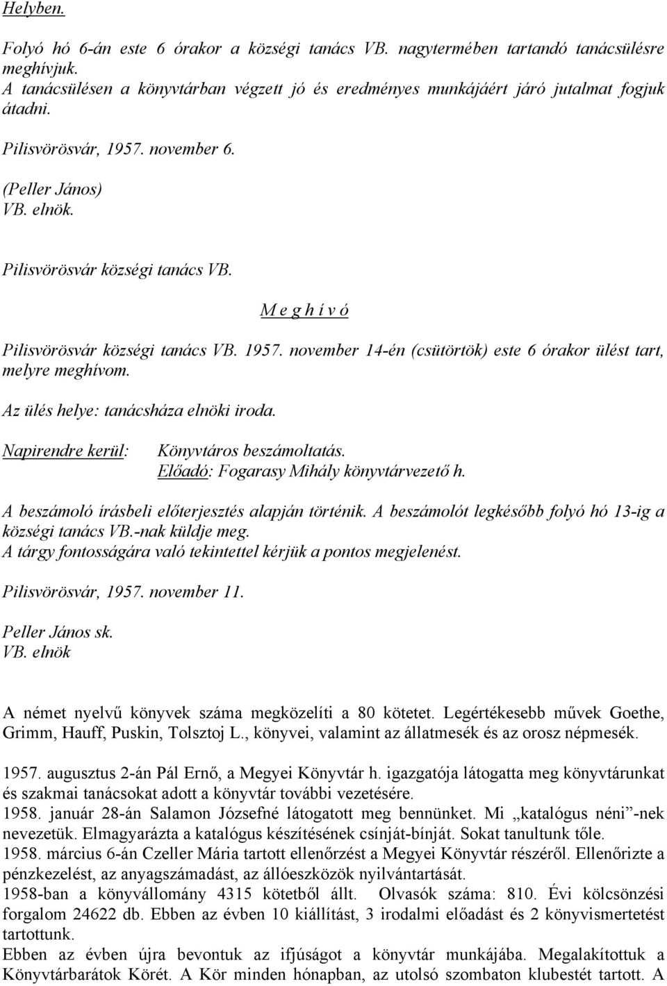 Az ülés helye: tanácsháza elnöki iroda. Napirendre kerül: Könyvtáros beszámoltatás. Előadó: Fogarasy Mihály könyvtárvezető h. A beszámoló írásbeli előterjesztés alapján történik.