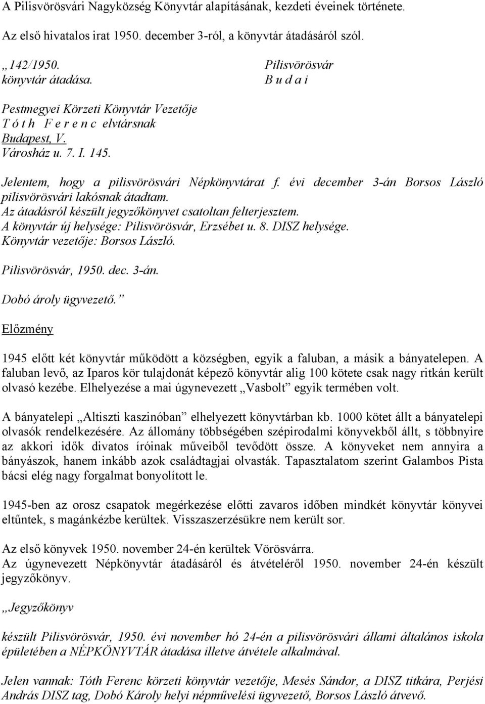 évi december 3-án Borsos László pilisvörösvári lakósnak átadtam. Az átadásról készült jegyzőkönyvet csatoltan felterjesztem. A könyvtár új helysége: Pilisvörösvár, Erzsébet u. 8. DISZ helysége.