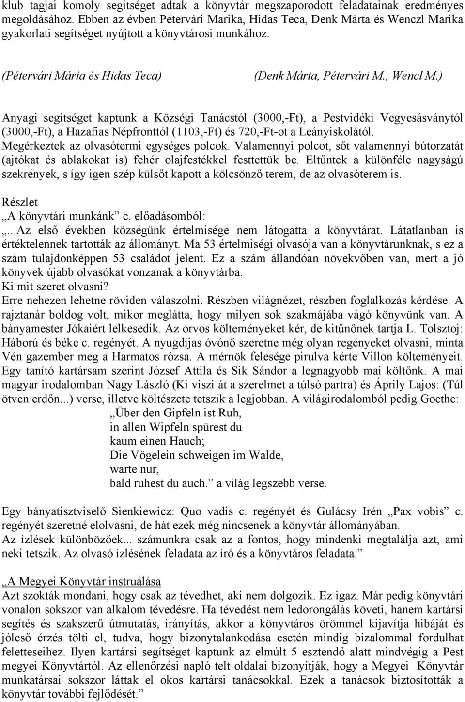 ) Anyagi segítséget kaptunk a Községi Tanácstól (3000,-Ft), a Pestvidéki Vegyesásványtól (3000,-Ft), a Hazafias Népfronttól (1103,-Ft) és 720,-Ft-ot a Leányiskolától.