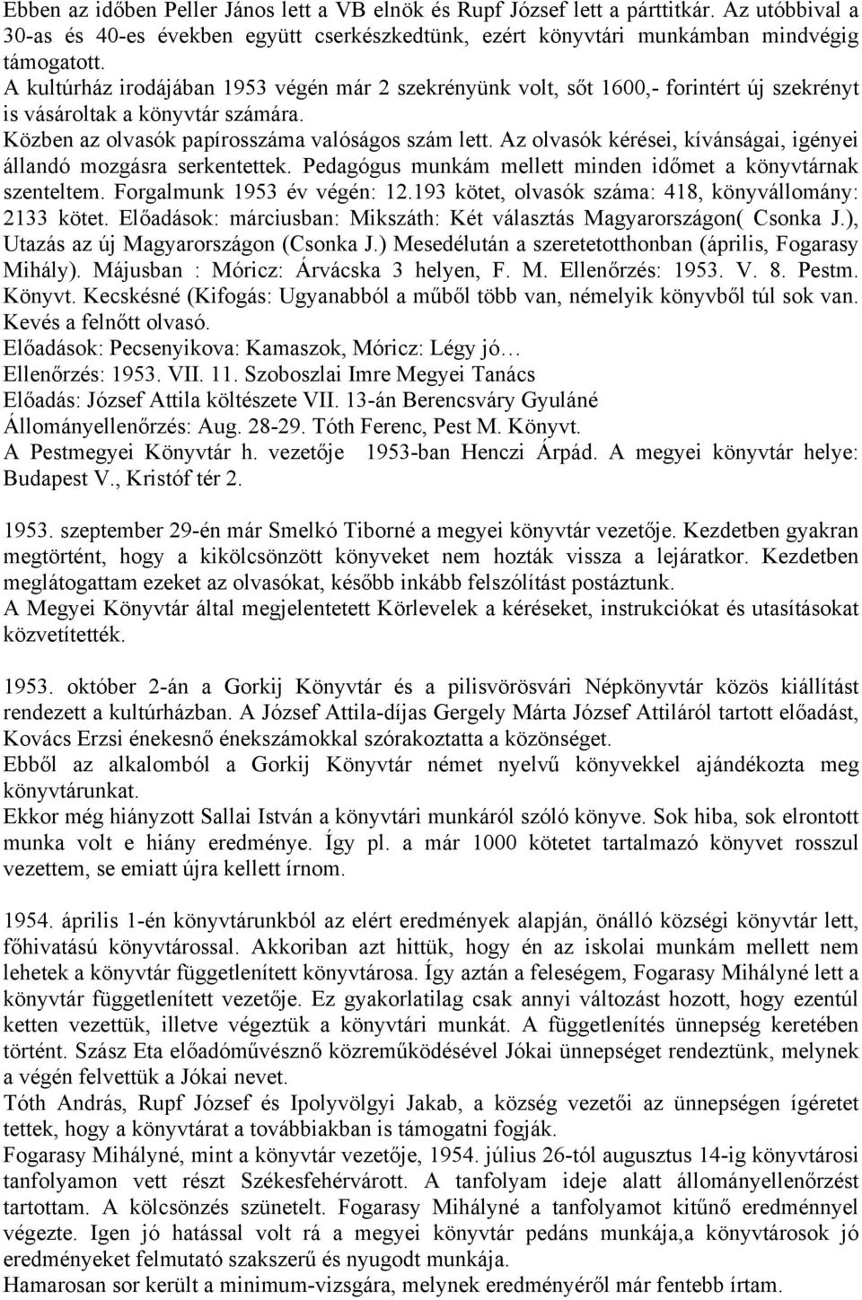 Az olvasók kérései, kívánságai, igényei állandó mozgásra serkentettek. Pedagógus munkám mellett minden időmet a könyvtárnak szenteltem. Forgalmunk 1953 év végén: 12.