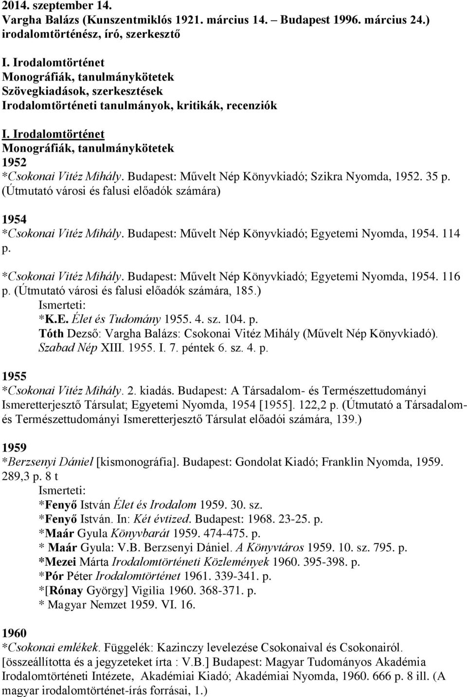 Irodalomtörténet Monográfiák, tanulmánykötetek 1952 *Csokonai Vitéz Mihály. Budapest: Művelt Nép Könyvkiadó; Szikra Nyomda, 1952. 35 p.