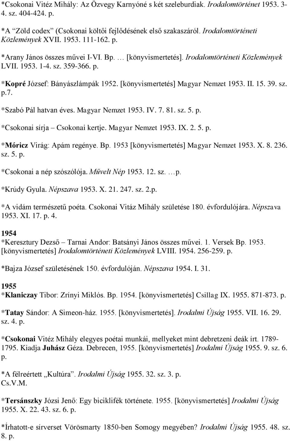 [könyvismertetés] Magyar Nemzet 1953. II. 15. 39. sz. p.7. *Szabó Pál hatvan éves. Magyar Nemzet 1953. IV. 7. 81. sz. 5. p. *Csokonai sírja Csokonai kertje. Magyar Nemzet 1953. IX. 2. 5. p. *Móricz Virág: Apám regénye.