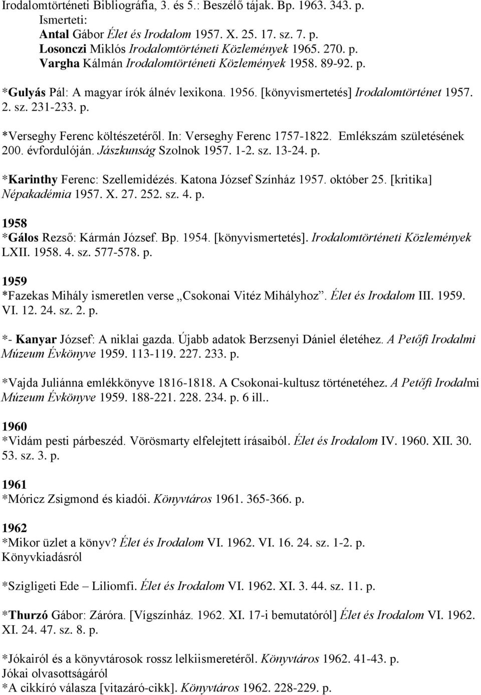 In: Verseghy Ferenc 1757-1822. Emlékszám születésének 200. évfordulóján. Jászkunság Szolnok 1957. 1-2. sz. 13-24. p. *Karinthy Ferenc: Szellemidézés. Katona József Színház 1957. október 25.