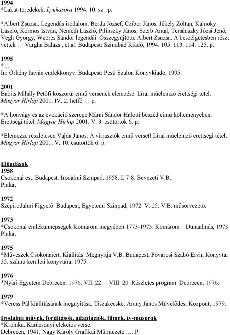 Összegyűjtötte Albert Zsuzsa. A beszélgetésben részt vettek Vargha Balázs, et al. Budapest: Szindbád Kiadó, 1994. 105. 113. 114. 125. p. 1995 * In: Örkény István emlékkönyv.