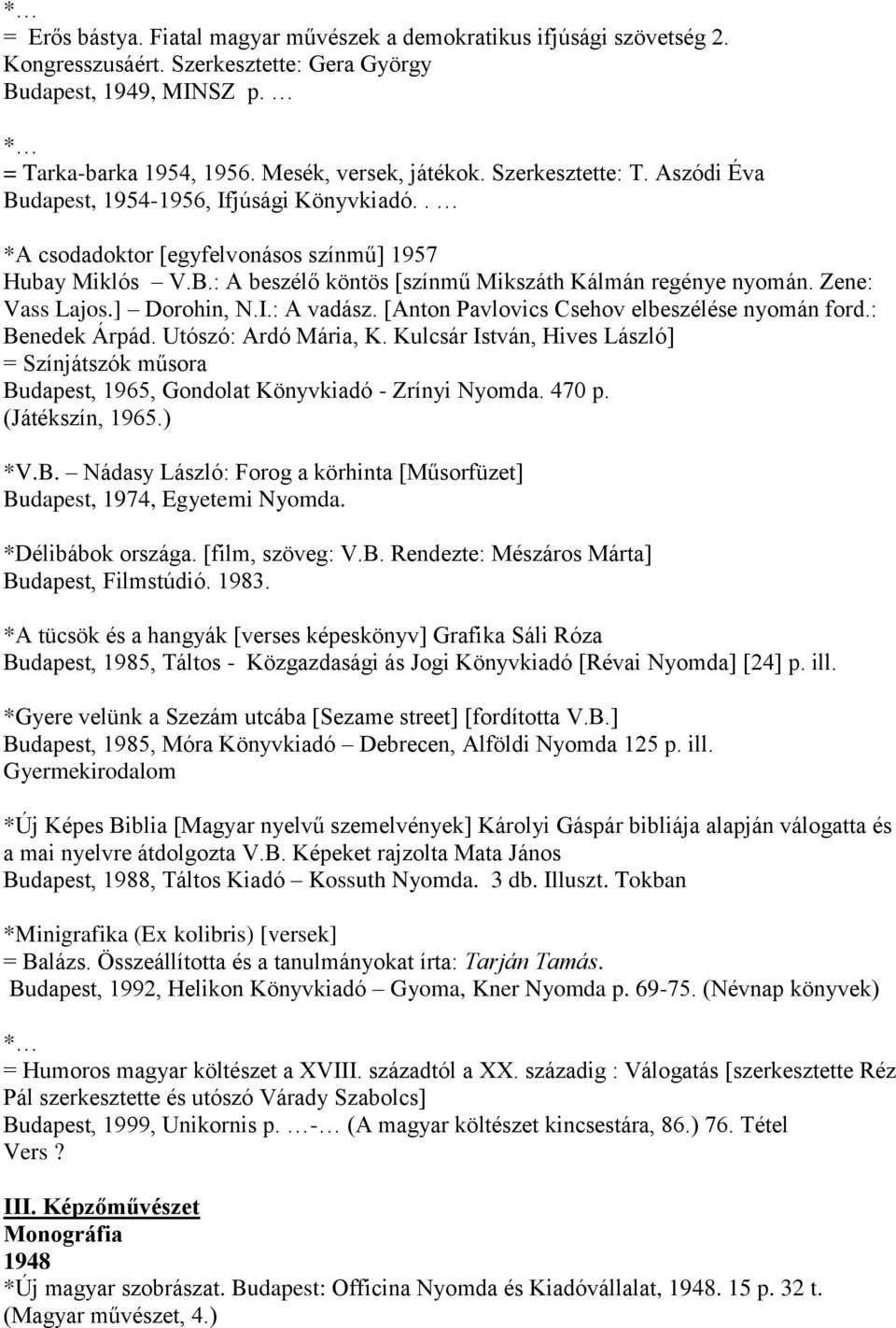 Zene: Vass Lajos.] Dorohin, N.I.: A vadász. [Anton Pavlovics Csehov elbeszélése nyomán ford.: Benedek Árpád. Utószó: Ardó Mária, K.