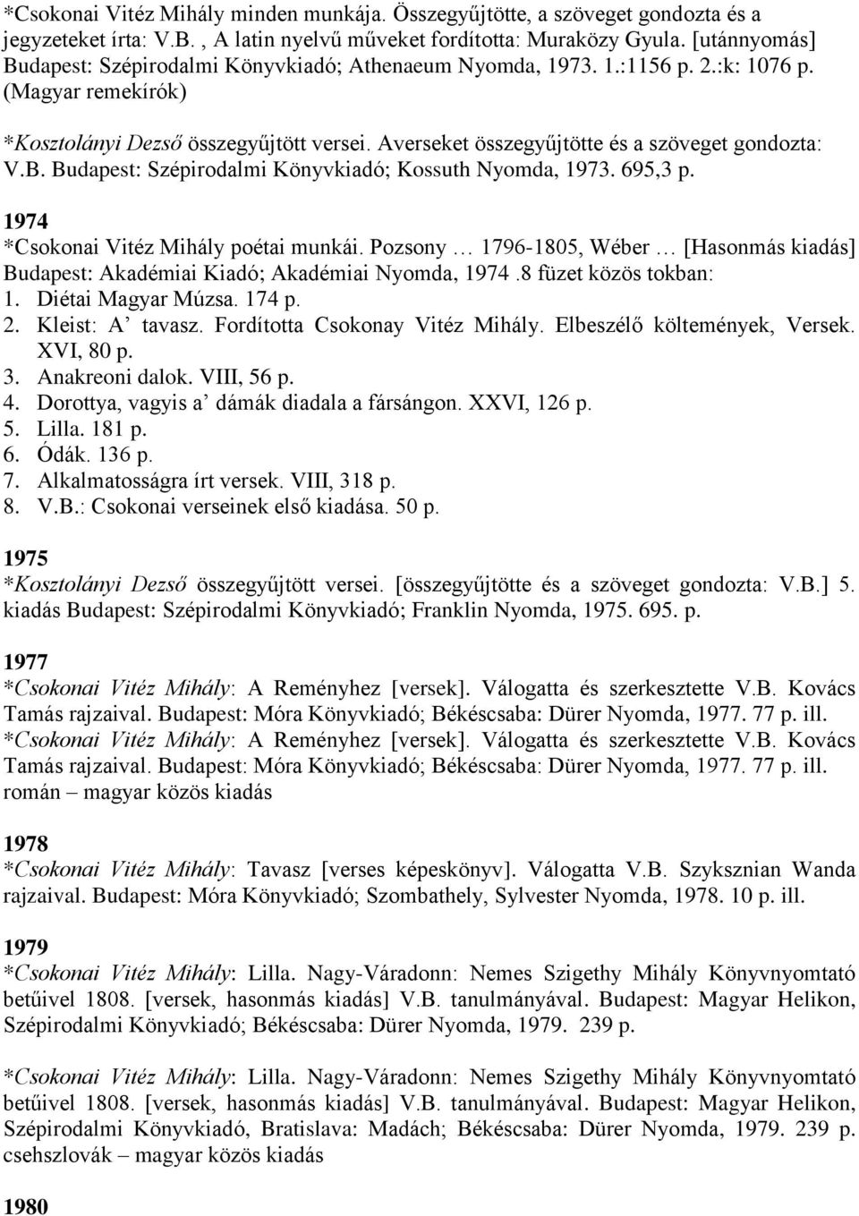 Averseket összegyűjtötte és a szöveget gondozta: V.B. Budapest: Szépirodalmi Könyvkiadó; Kossuth Nyomda, 1973. 695,3 p. 1974 *Csokonai Vitéz Mihály poétai munkái.