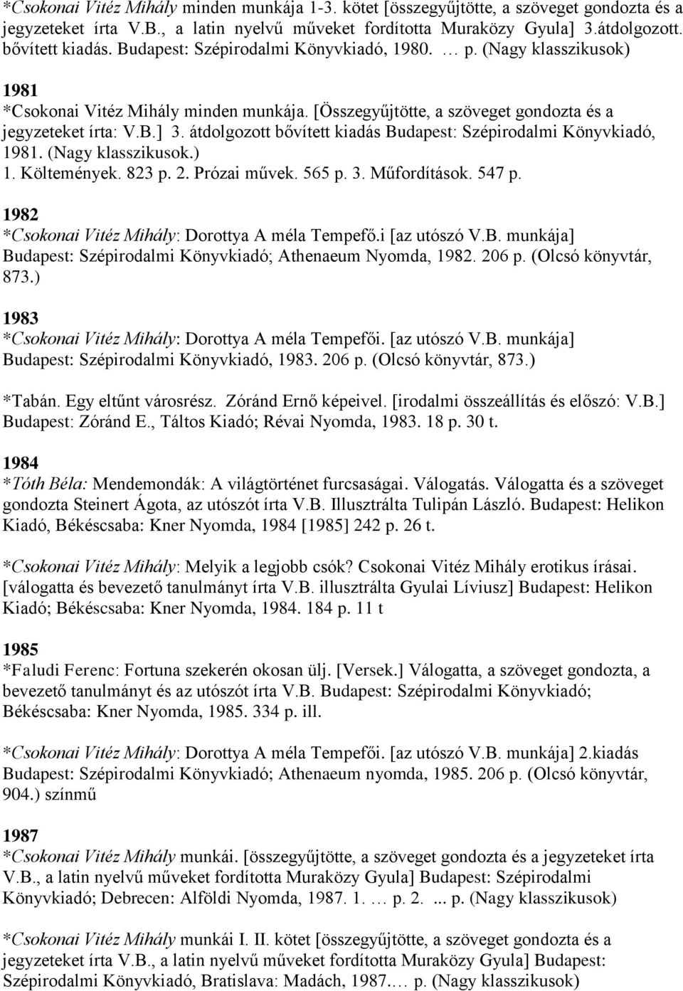 átdolgozott bővített kiadás Budapest: Szépirodalmi Könyvkiadó, 1981. (Nagy klasszikusok.) 1. Költemények. 823 p. 2. Prózai művek. 565 p. 3. Műfordítások. 547 p.