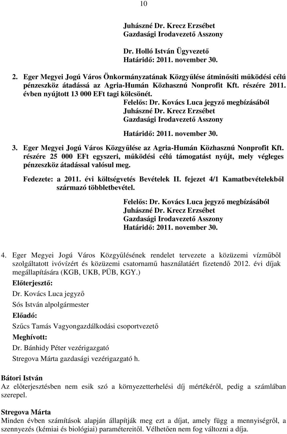 évben nyújtott 13 000 EFt tagi kölcsönét. Felelős: Dr. Kovács Luca jegyző megbízásából Juhászné Dr. Krecz Erzsébet Gazdasági Irodavezető Asszony Határidő: 2011. november 30