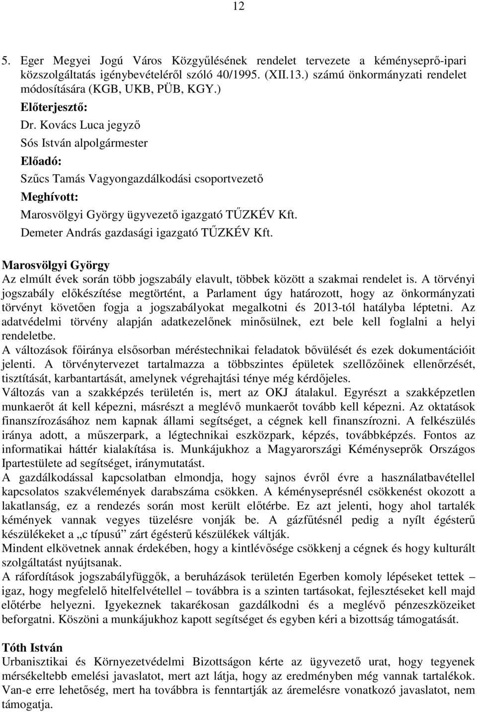 Kovács Luca jegyző Sós István alpolgármester Szűcs Tamás Vagyongazdálkodási csoportvezető Meghívott: Marosvölgyi György ügyvezető igazgató TŰZKÉV Kft. Demeter András gazdasági igazgató TŰZKÉV Kft.