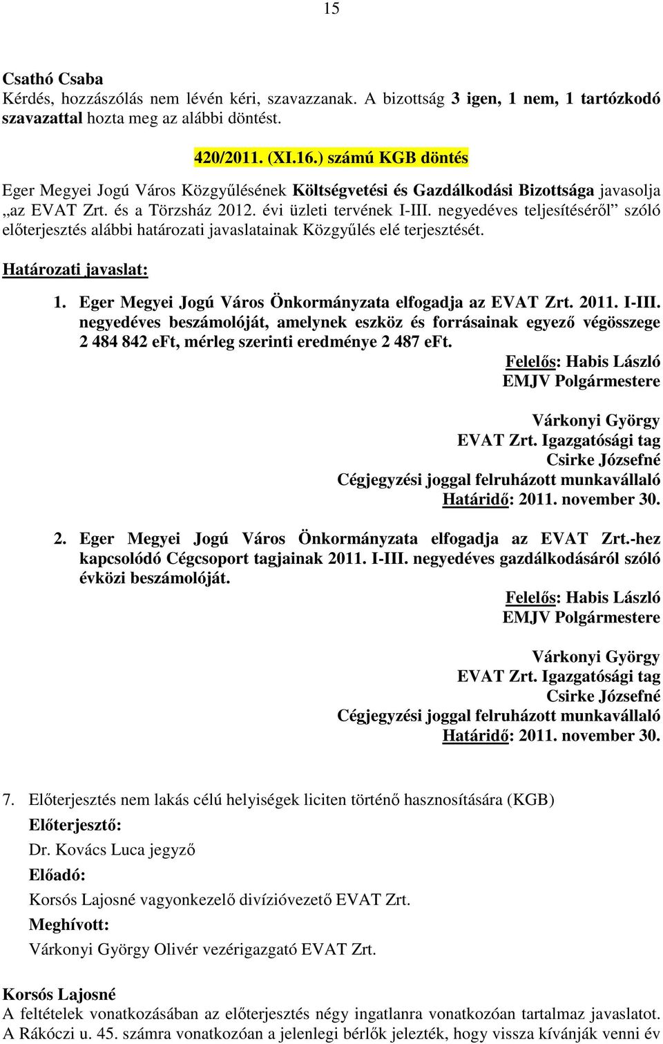 negyedéves teljesítéséről szóló előterjesztés alábbi határozati javaslatainak Közgyűlés elé terjesztését. Határozati javaslat: 1. Eger Megyei Jogú Város Önkormányzata elfogadja az EVAT Zrt. 2011.