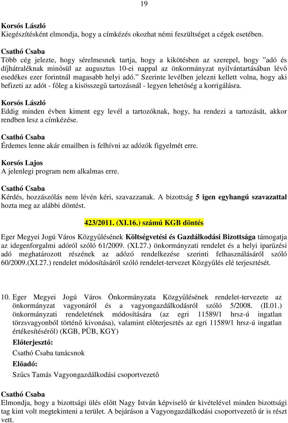 magasabb helyi adó. Szerinte levélben jelezni kellett volna, hogy aki befizeti az adót - főleg a kisösszegű tartozásnál - legyen lehetőség a korrigálásra.