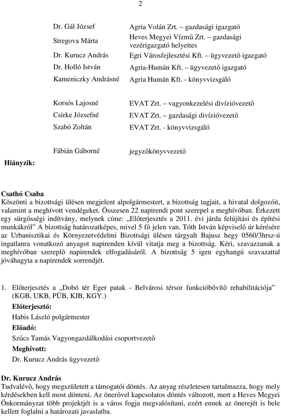 - könyvvizsgáló Korsós Lajosné Csirke Józsefné Szabó Zoltán EVAT Zrt. vagyonkezelési divízióvezető EVAT Zrt. gazdasági divízióvezető EVAT Zrt.