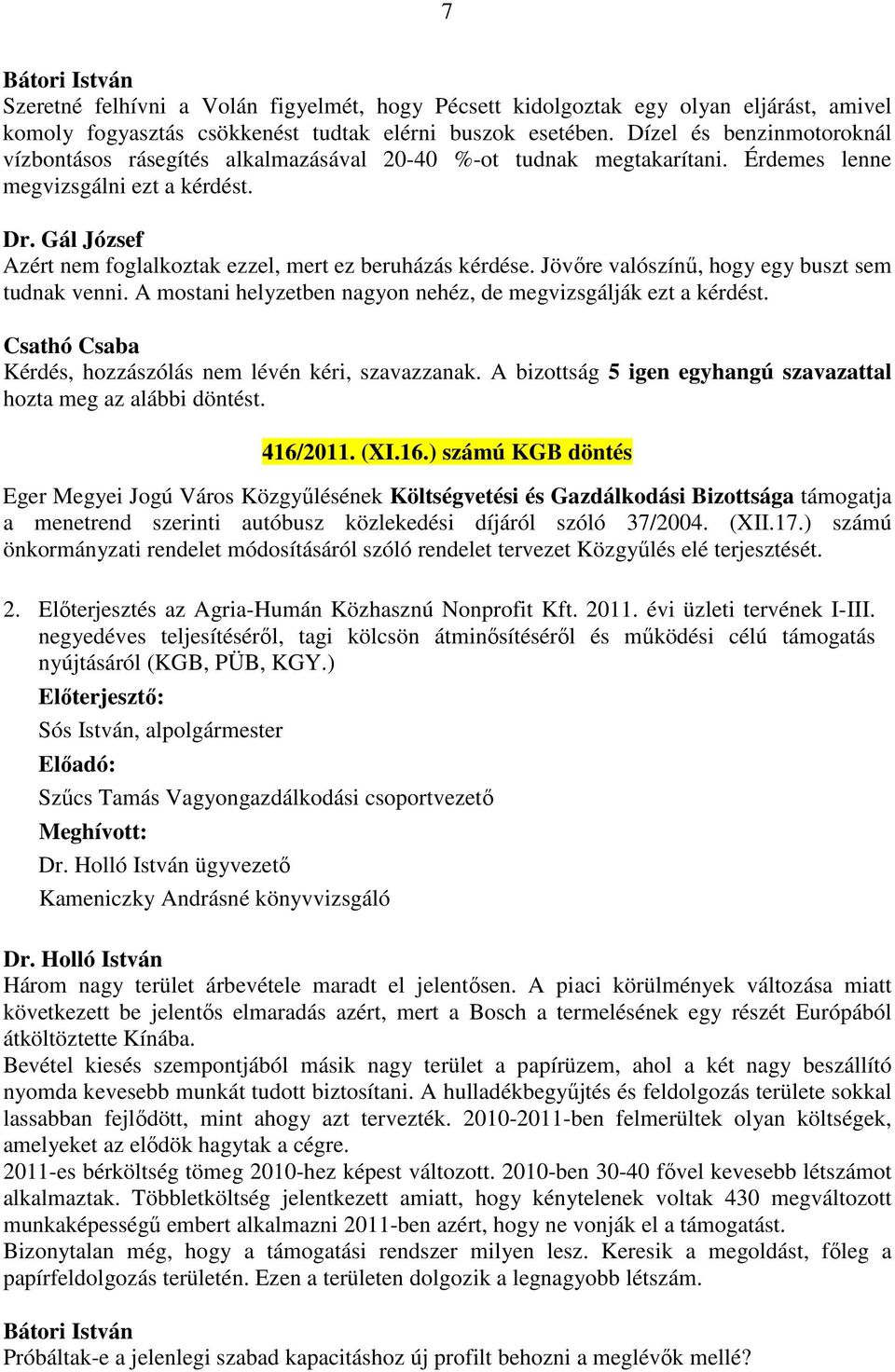 Gál József Azért nem foglalkoztak ezzel, mert ez beruházás kérdése. Jövőre valószínű, hogy egy buszt sem tudnak venni. A mostani helyzetben nagyon nehéz, de megvizsgálják ezt a kérdést.