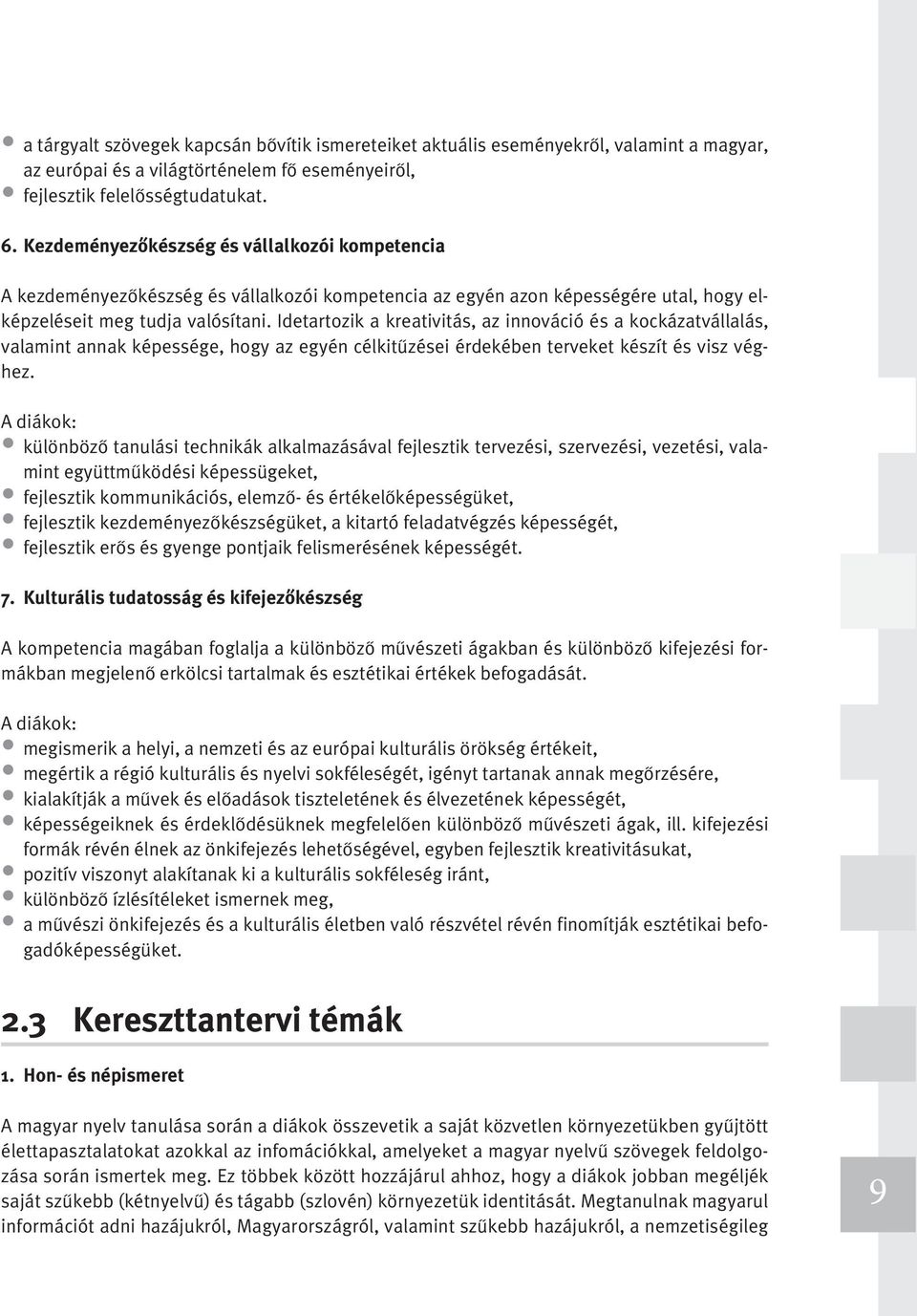 Idetartozik a kreativitás, az innováció és a kockázatvállalás, valamint annak képessége, hogy az egyén célkitűzései érdekében terveket készít és visz véghez.