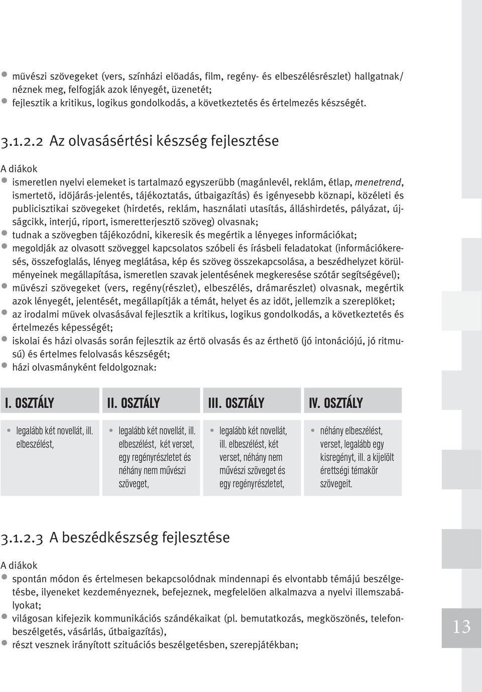 2 Az olvasásértési készség fejlesztése A diákok ismeretlen nyelvi elemeket is tartalmazó egyszerűbb (magánlevél, reklám, étlap, menetrend, ismertető, időjárás-jelentés, tájékoztatás, útbaigazítás) és