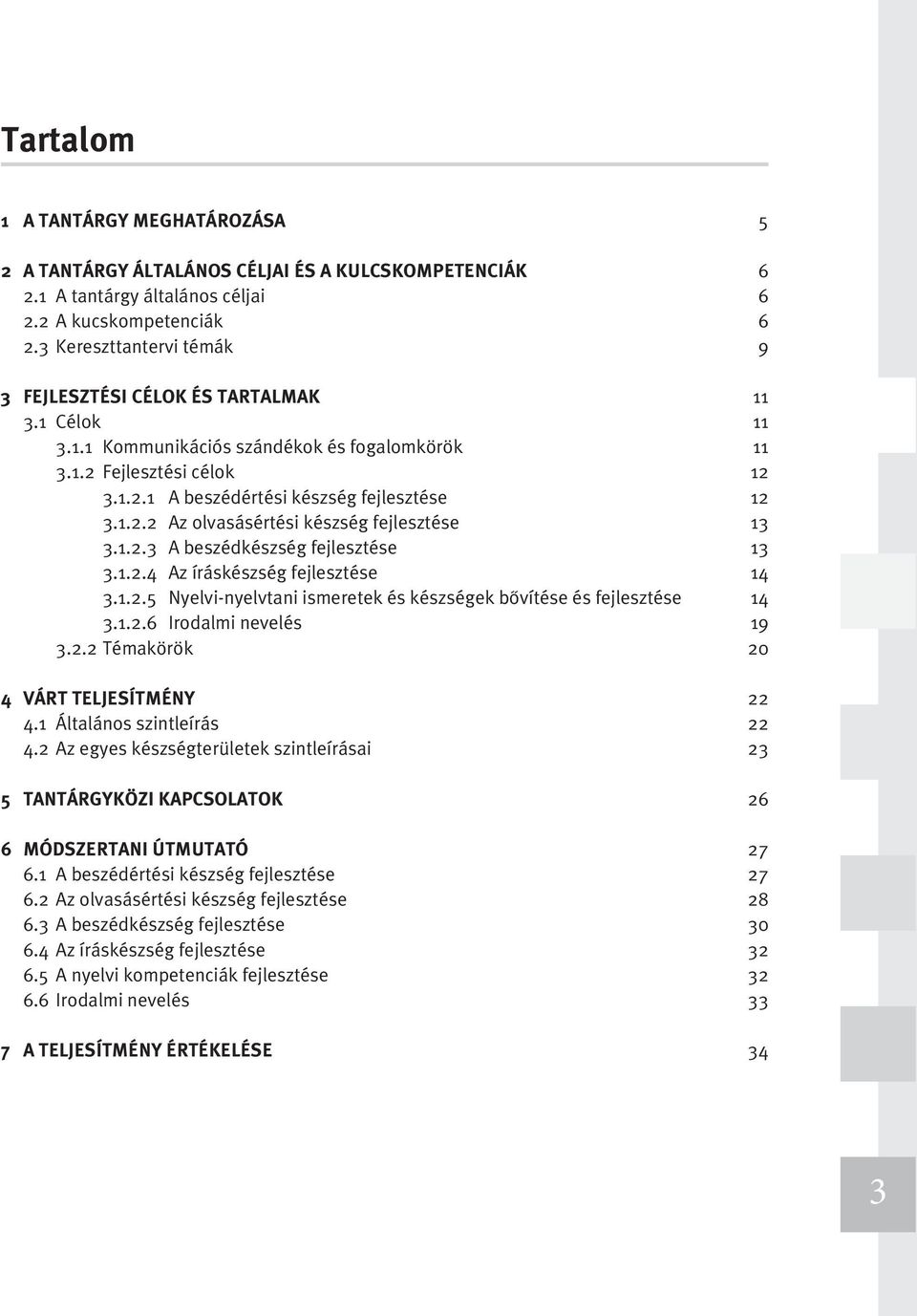 1.2.2 Az olvasásértési készség fejlesztése 13 3.1.2.3 A beszédkészség fejlesztése 13 3.1.2.4 Az íráskészség fejlesztése 14 3.1.2.5 Nyelvi-nyelvtani ismeretek és készségek bővítése és fejlesztése 14 3.