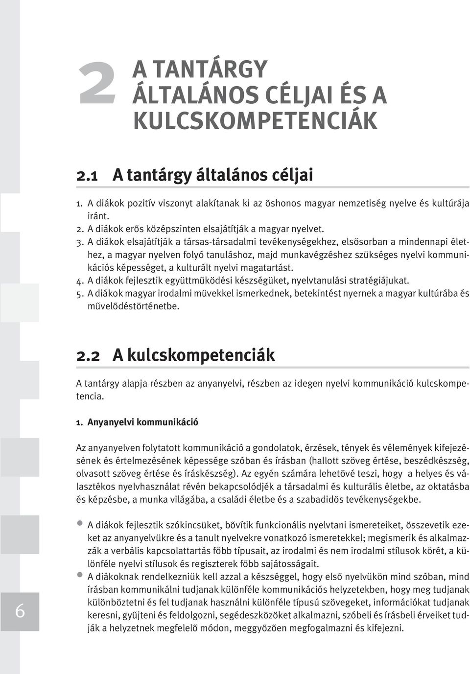 kulturált nyelvi magatartást. 4. A diákok fejlesztik együttműködési készségüket, nyelvtanulási stratégiájukat. 5.