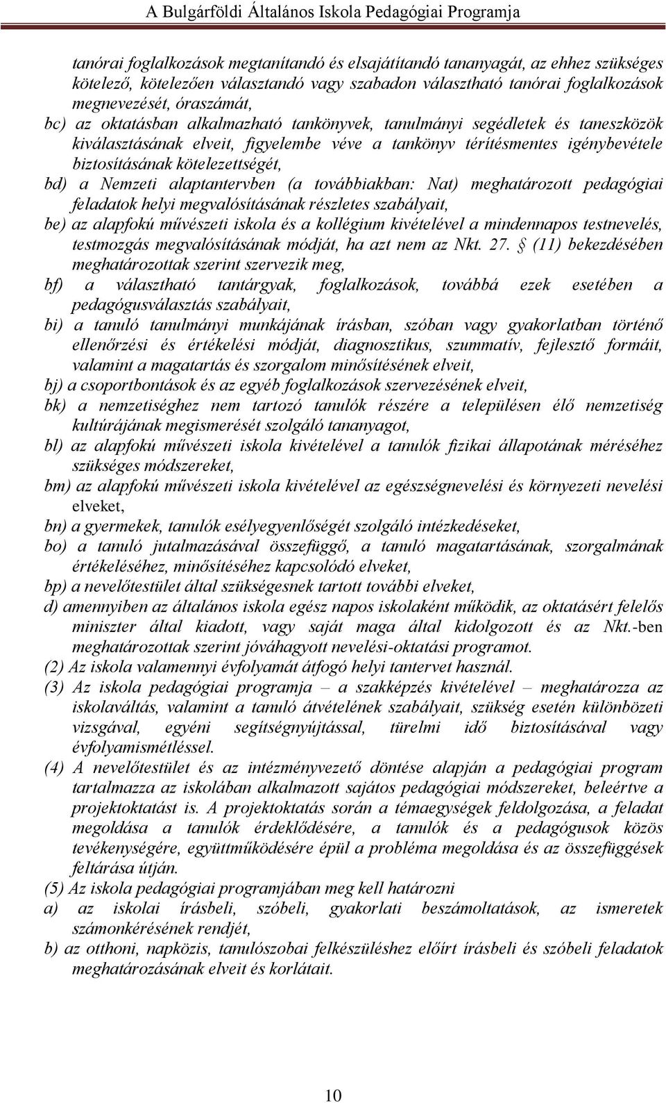 alaptantervben (a továbbiakban: Nat) meghatározott pedagógiai feladatok helyi megvalósításának részletes szabályait, be) az alapfokú művészeti iskola és a kollégium kivételével a mindennapos