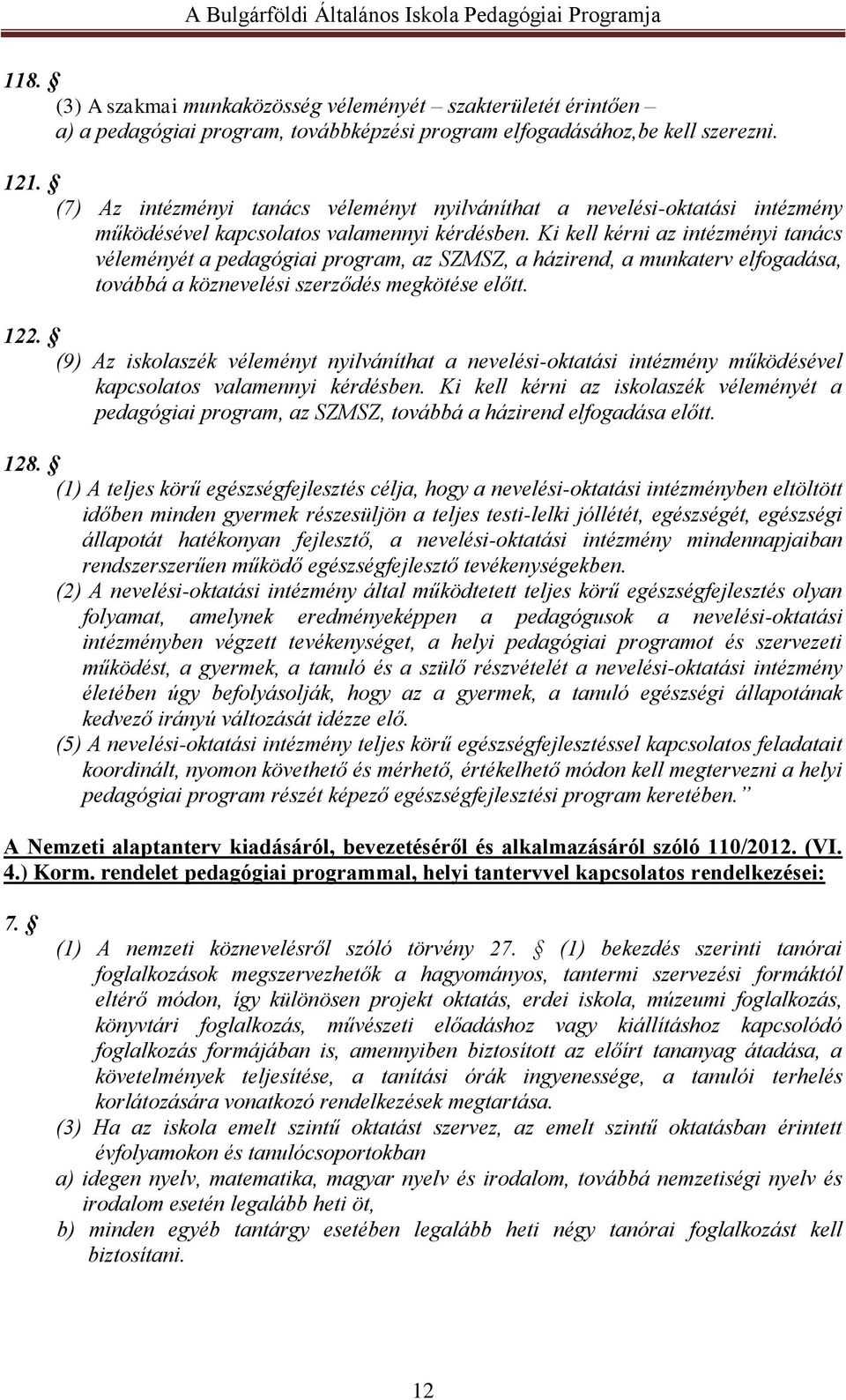 Ki kell kérni az intézményi tanács véleményét a pedagógiai program, az SZMSZ, a házirend, a munkaterv elfogadása, továbbá a köznevelési szerződés megkötése előtt. 122.