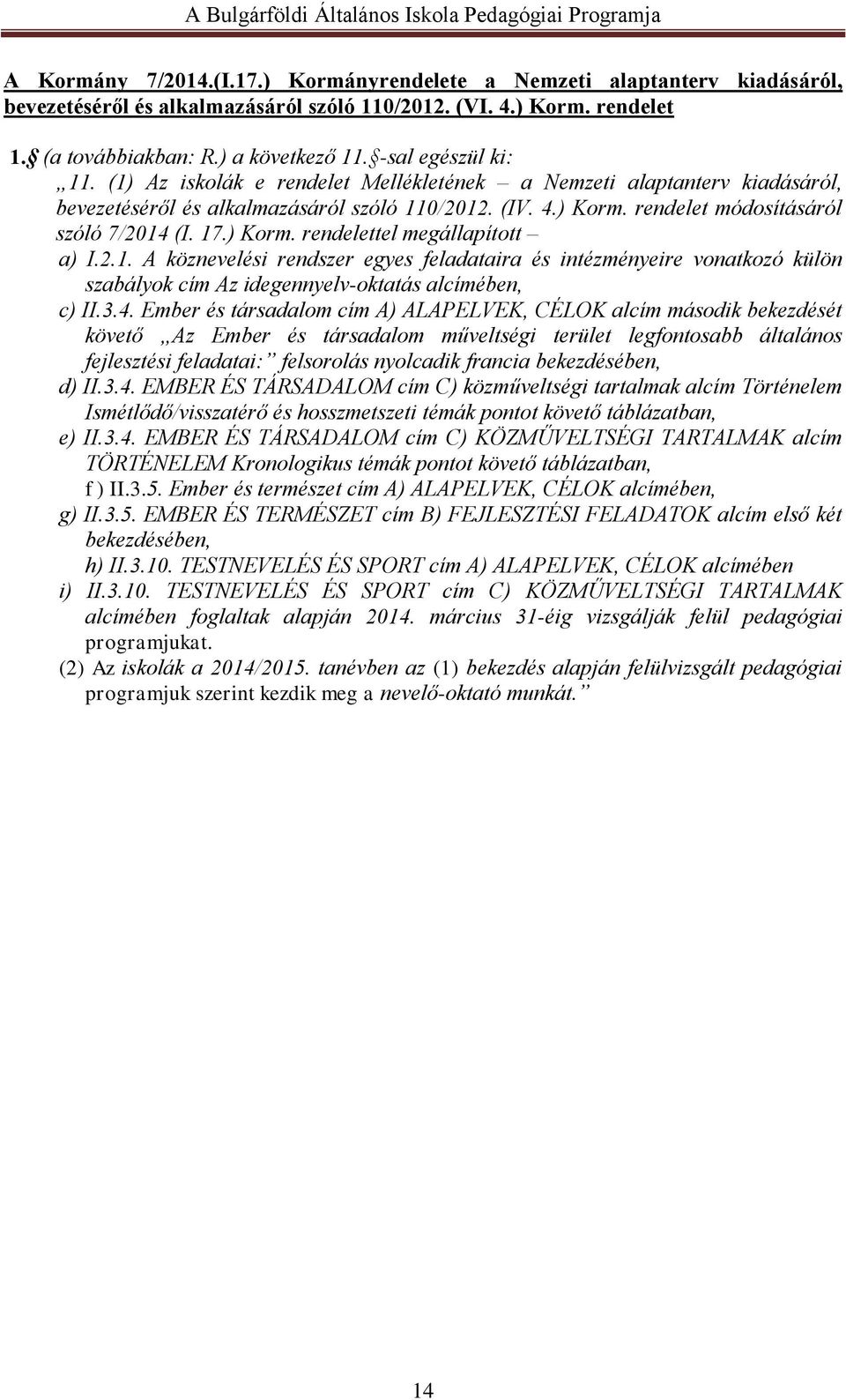 17.) Korm. rendelettel megállapított a) I.2.1. A köznevelési rendszer egyes feladataira és intézményeire vonatkozó külön szabályok cím Az idegennyelv-oktatás alcímében, c) II.3.4.