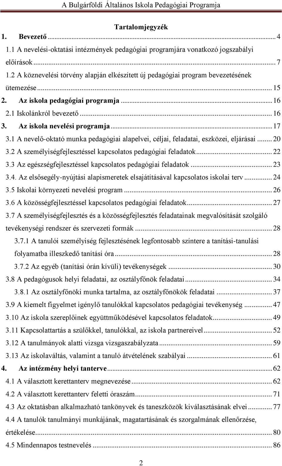 .. 17 3.1 A nevelő-oktató munka pedagógiai alapelvei, céljai, feladatai, eszközei, eljárásai... 20 3.2 A személyiségfejlesztéssel kapcsolatos pedagógiai feladatok... 22 3.