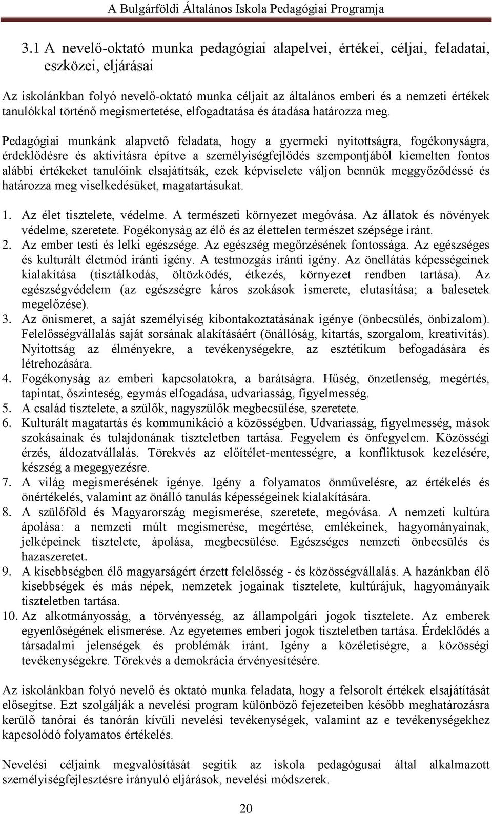 Pedagógiai munkánk alapvető feladata, hogy a gyermeki nyitottságra, fogékonyságra, érdeklődésre és aktivitásra építve a személyiségfejlődés szempontjából kiemelten fontos alábbi értékeket tanulóink