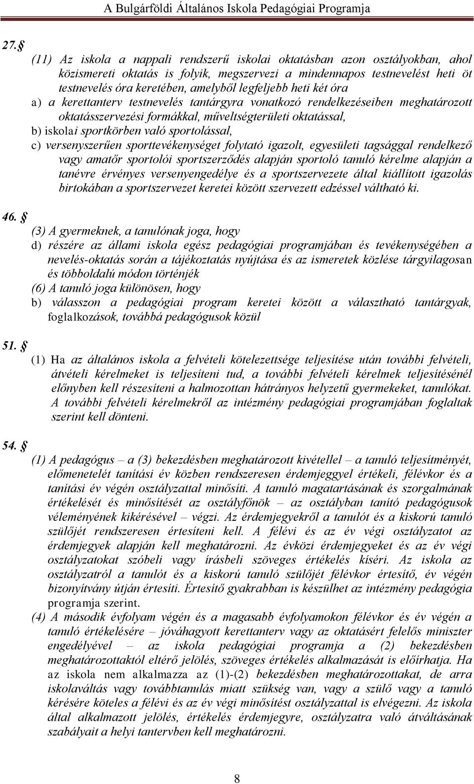 sportolással, c) versenyszerűen sporttevékenységet folytató igazolt, egyesületi tagsággal rendelkező vagy amatőr sportolói sportszerződés alapján sportoló tanuló kérelme alapján a tanévre érvényes