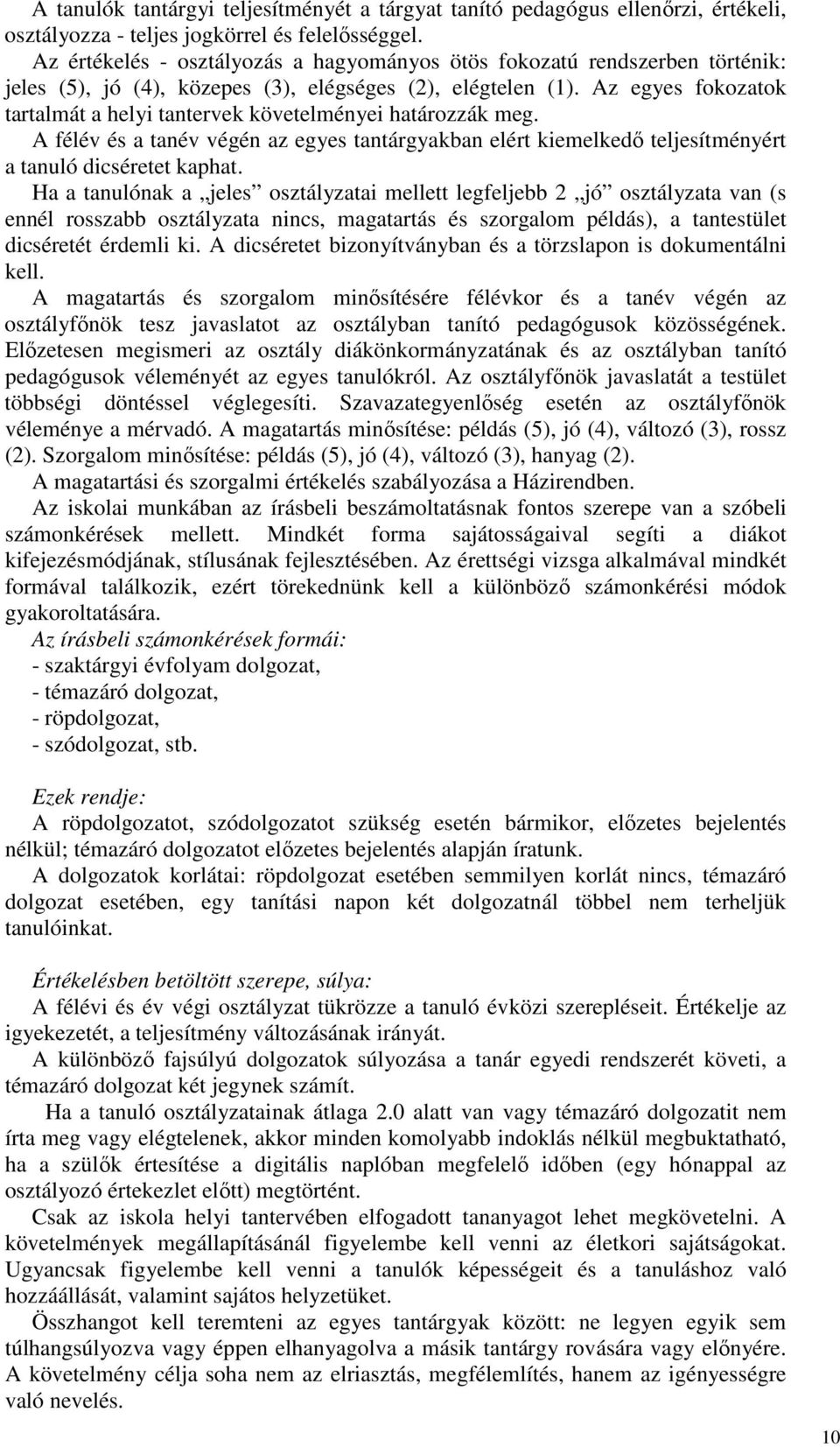 Az egyes fokozatok tartalmát a helyi tantervek követelményei határozzák meg. A félév és a tanév végén az egyes tantárgyakban elért kiemelkedő teljesítményért a tanuló dicséretet kaphat.