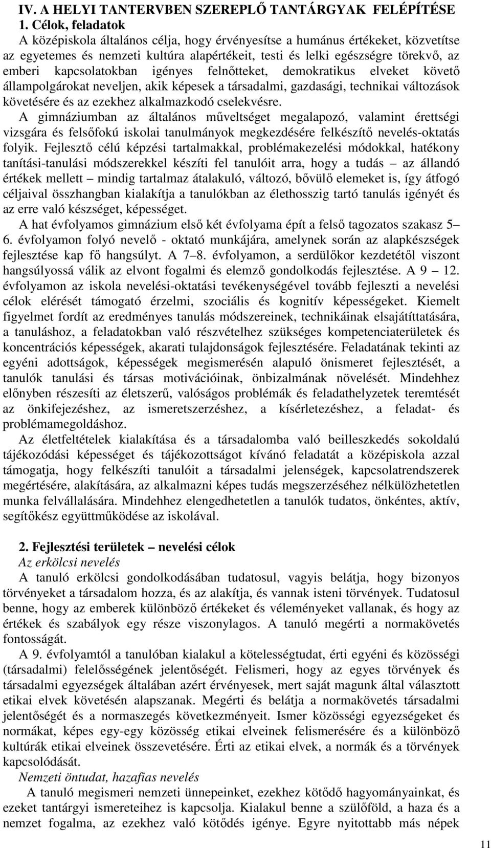 kapcsolatokban igényes felnőtteket, demokratikus elveket követő állampolgárokat neveljen, akik képesek a társadalmi, gazdasági, technikai változások követésére és az ezekhez alkalmazkodó cselekvésre.