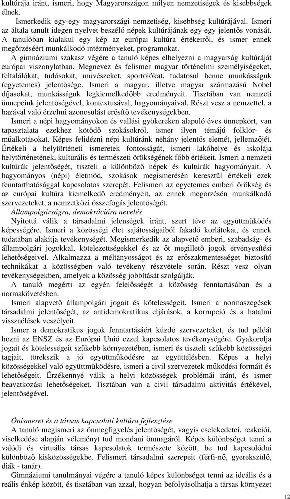 A tanulóban kialakul egy kép az európai kultúra értékeiről, és ismer ennek megőrzéséért munkálkodó intézményeket, programokat.