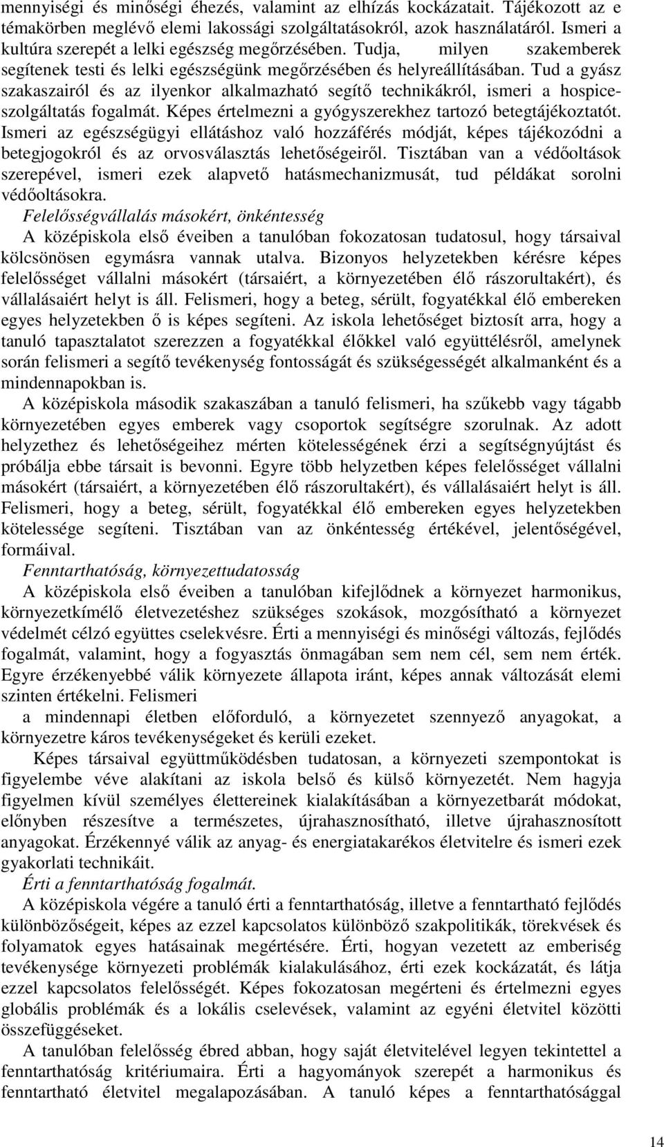 Tud a gyász szakaszairól és az ilyenkor alkalmazható segítő technikákról, ismeri a hospiceszolgáltatás fogalmát. Képes értelmezni a gyógyszerekhez tartozó betegtájékoztatót.