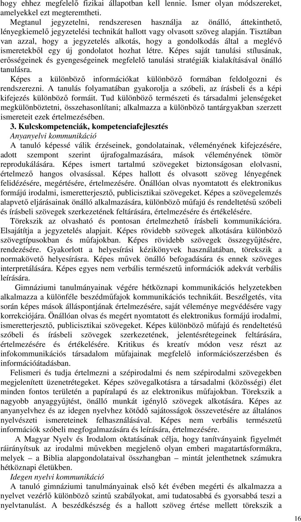 Tisztában van azzal, hogy a jegyzetelés alkotás, hogy a gondolkodás által a meglévő ismeretekből egy új gondolatot hozhat létre.