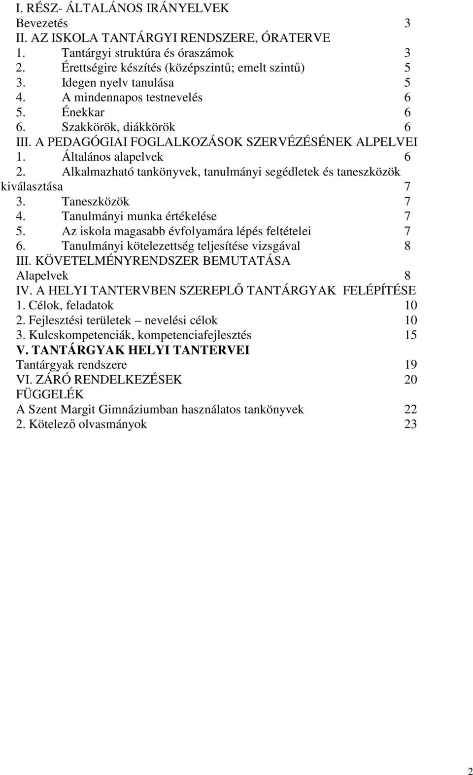 Alkalmazható tankönyvek, tanulmányi segédletek és taneszközök kiválasztása 7 3. Taneszközök 7 4. Tanulmányi munka értékelése 7 5. Az iskola magasabb évfolyamára lépés feltételei 7 6.