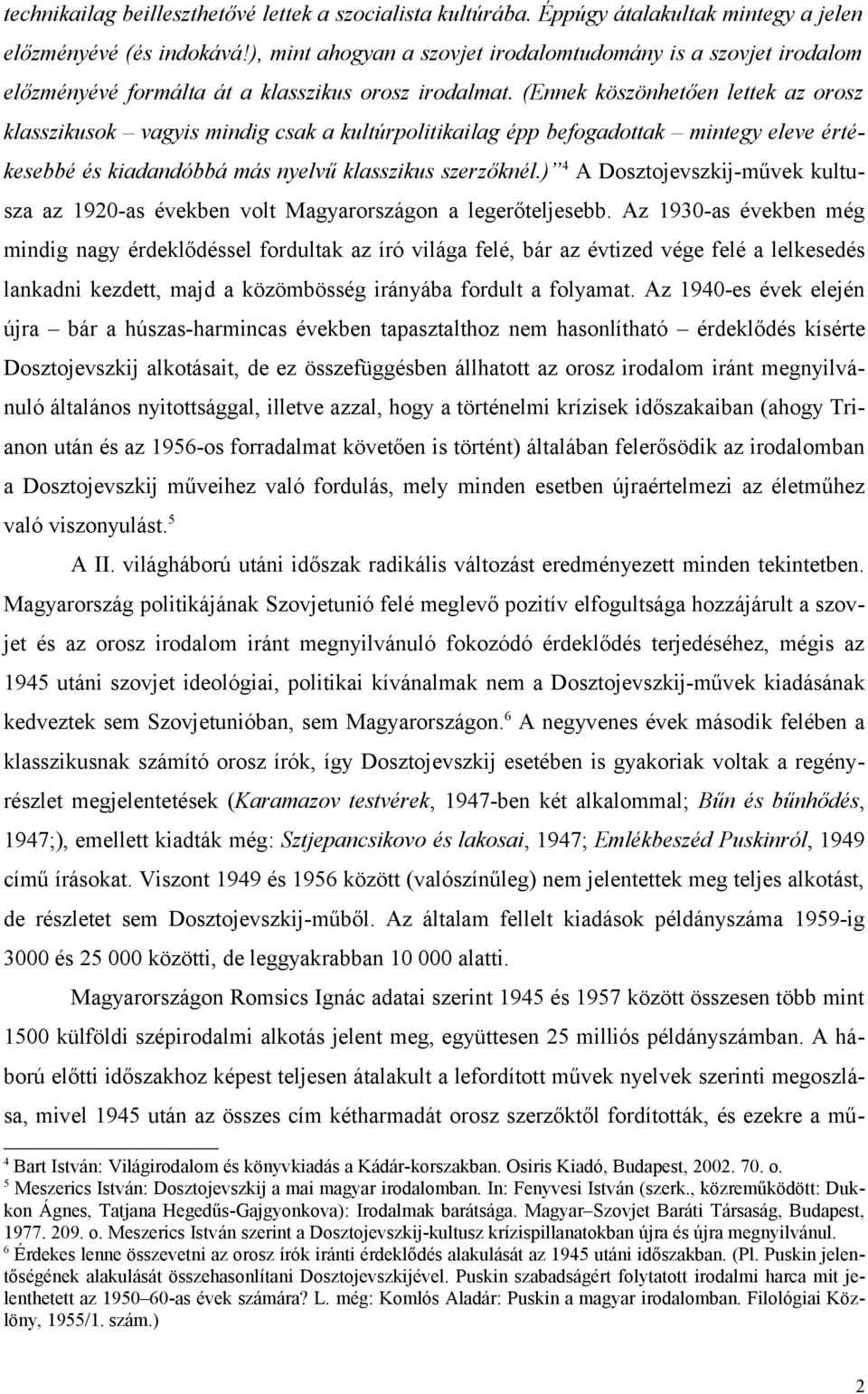 (Ennek köszönhetően lettek az orosz klasszikusok vagyis mindig csak a kultúrpolitikailag épp befogadottak mintegy eleve értékesebbé és kiadandóbbá más nyelvű klasszikus szerzőknél.