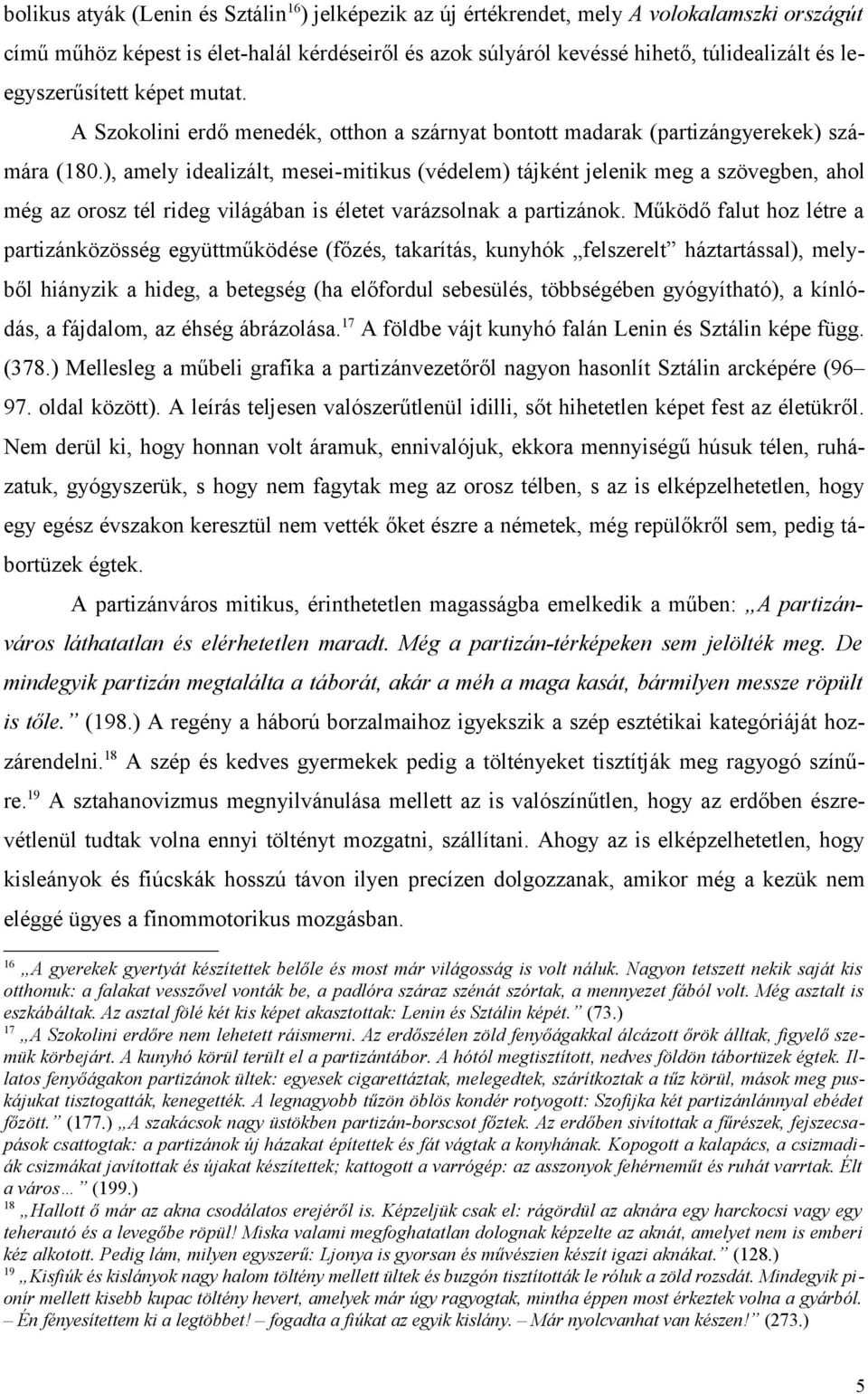 ), amely idealizált, mesei-mitikus (védelem) tájként jelenik meg a szövegben, ahol még az orosz tél rideg világában is életet varázsolnak a partizánok.