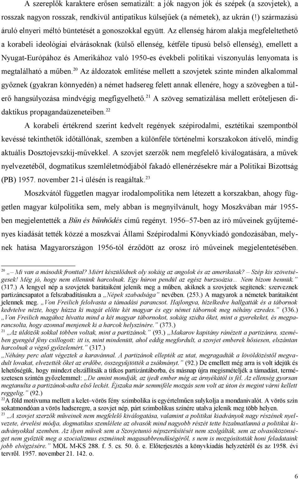 Az ellenség három alakja megfeleltethető a korabeli ideológiai elvárásoknak (külső ellenség, kétféle típusú belső ellenség), emellett a Nyugat-Európához és Amerikához való 1950-es évekbeli politikai