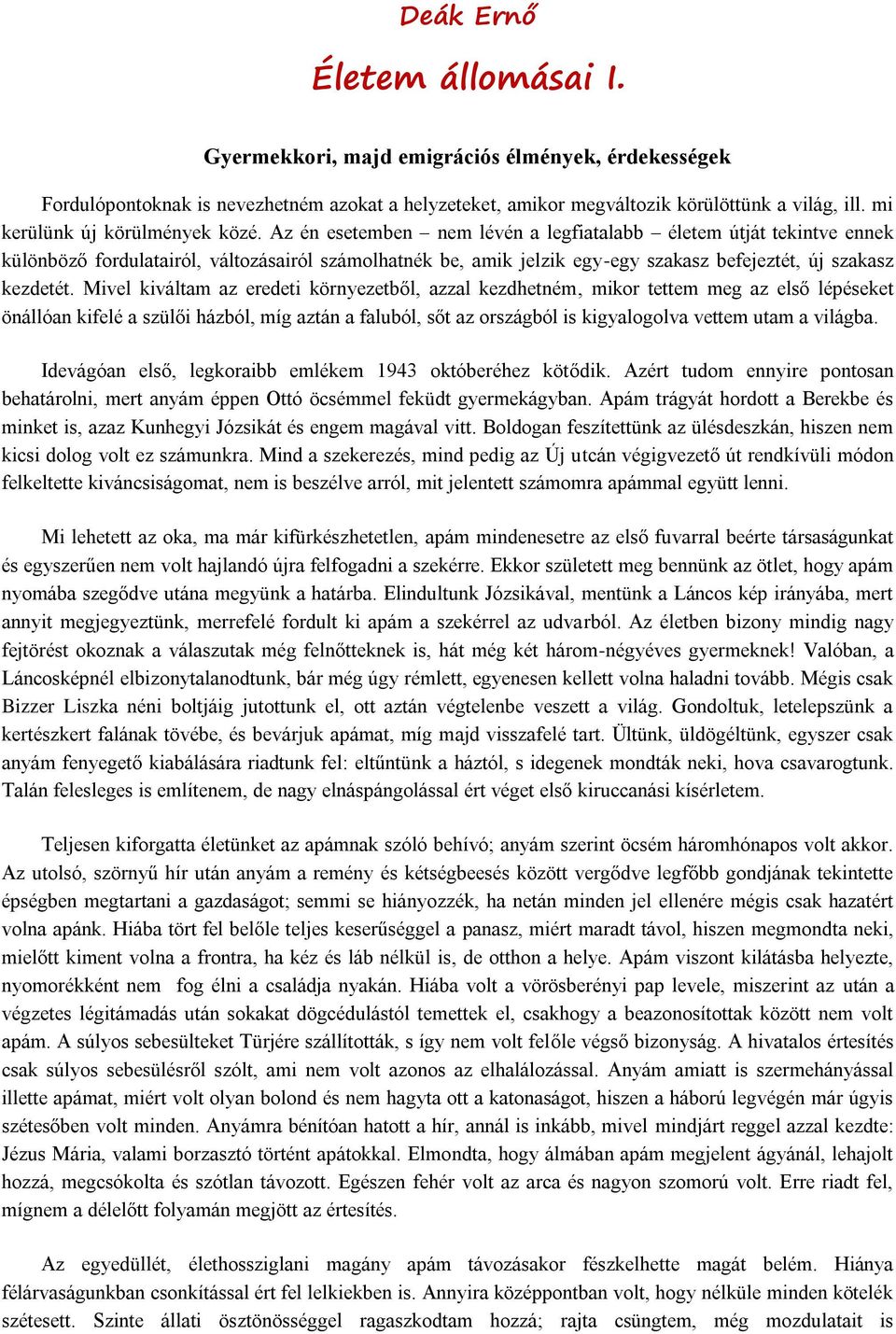 Az én esetemben nem lévén a legfiatalabb életem útját tekintve ennek különböző fordulatairól, változásairól számolhatnék be, amik jelzik egy-egy szakasz befejeztét, új szakasz kezdetét.