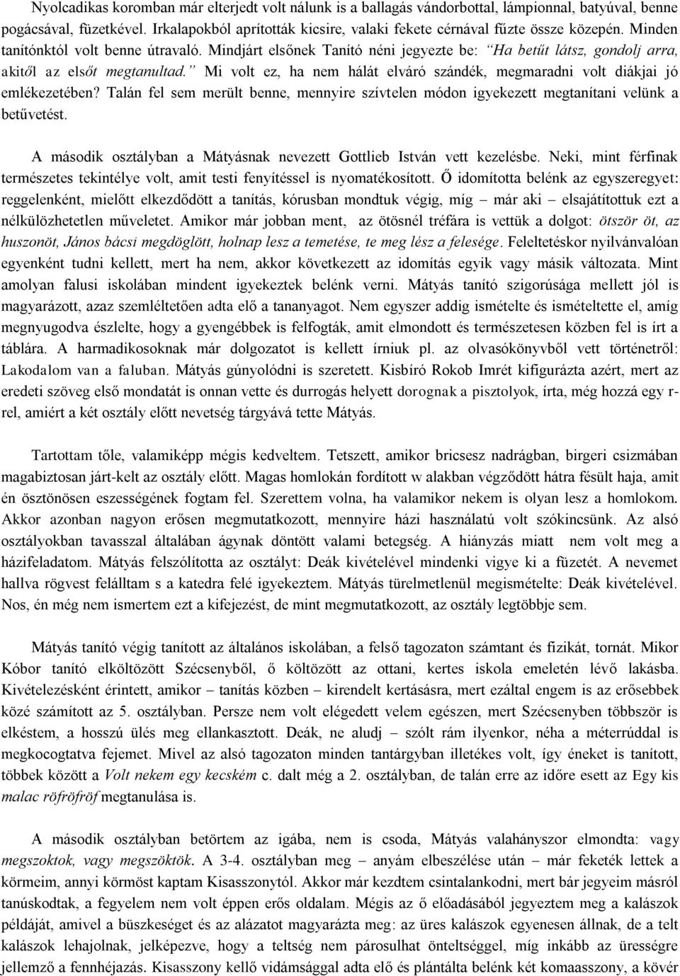 Mindjárt elsőnek Tanító néni jegyezte be: Ha betűt látsz, gondolj arra, akitől az elsőt megtanultad. Mi volt ez, ha nem hálát elváró szándék, megmaradni volt diákjai jó emlékezetében?