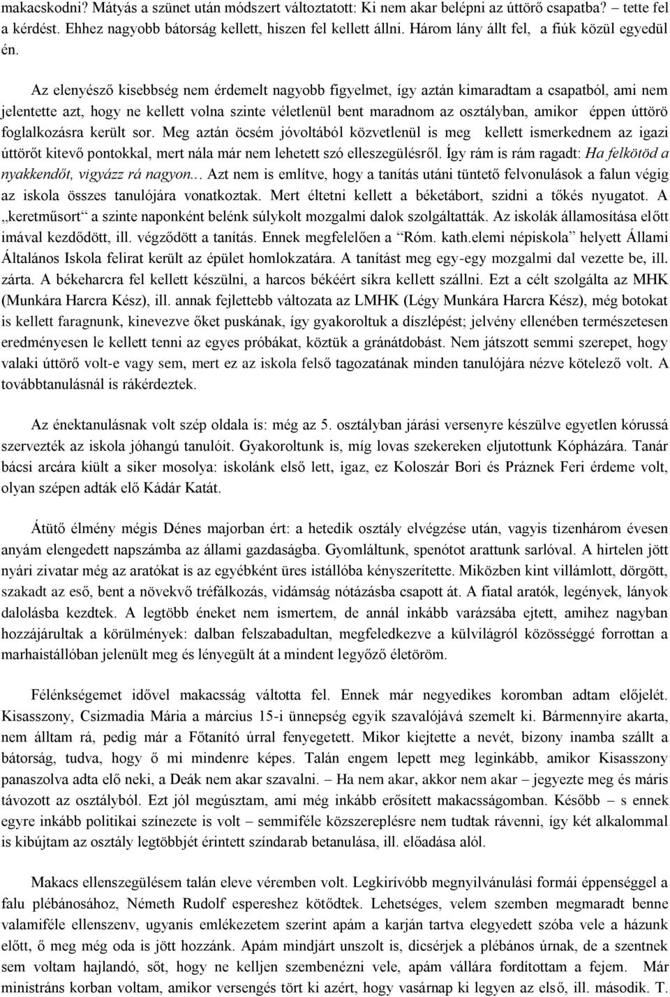 Az elenyésző kisebbség nem érdemelt nagyobb figyelmet, így aztán kimaradtam a csapatból, ami nem jelentette azt, hogy ne kellett volna szinte véletlenül bent maradnom az osztályban, amikor éppen