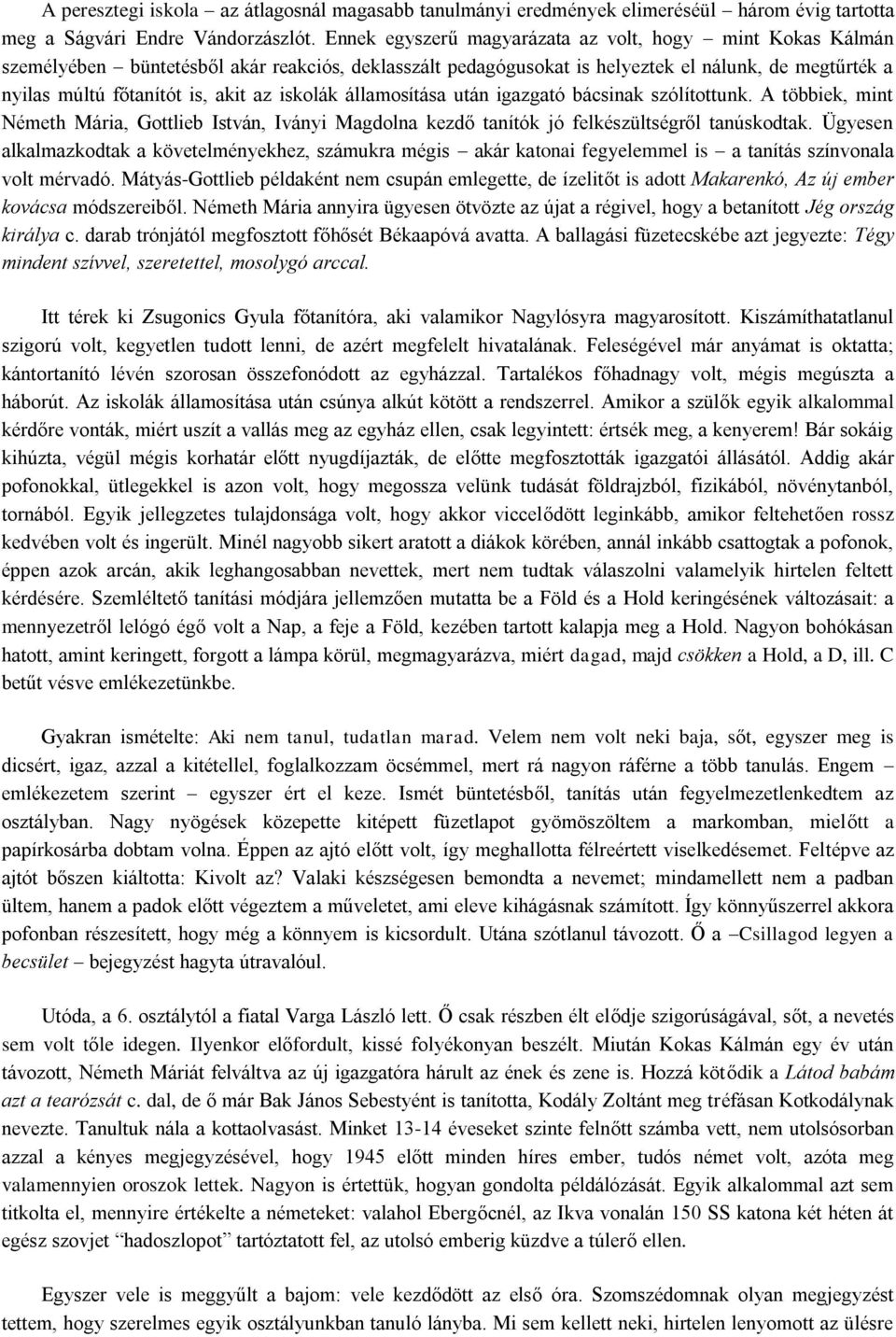 iskolák államosítása után igazgató bácsinak szólítottunk. A többiek, mint Németh Mária, Gottlieb István, Iványi Magdolna kezdő tanítók jó felkészültségről tanúskodtak.