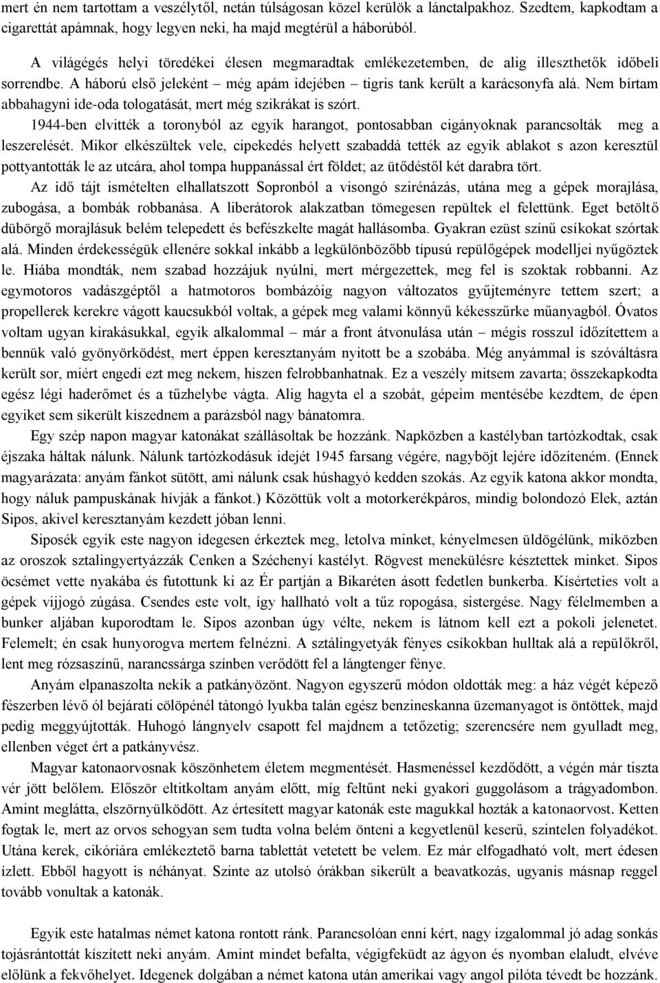 Nem bírtam abbahagyni ide-oda tologatását, mert még szikrákat is szórt. 1944-ben elvitték a toronyból az egyik harangot, pontosabban cigányoknak parancsolták meg a leszerelését.