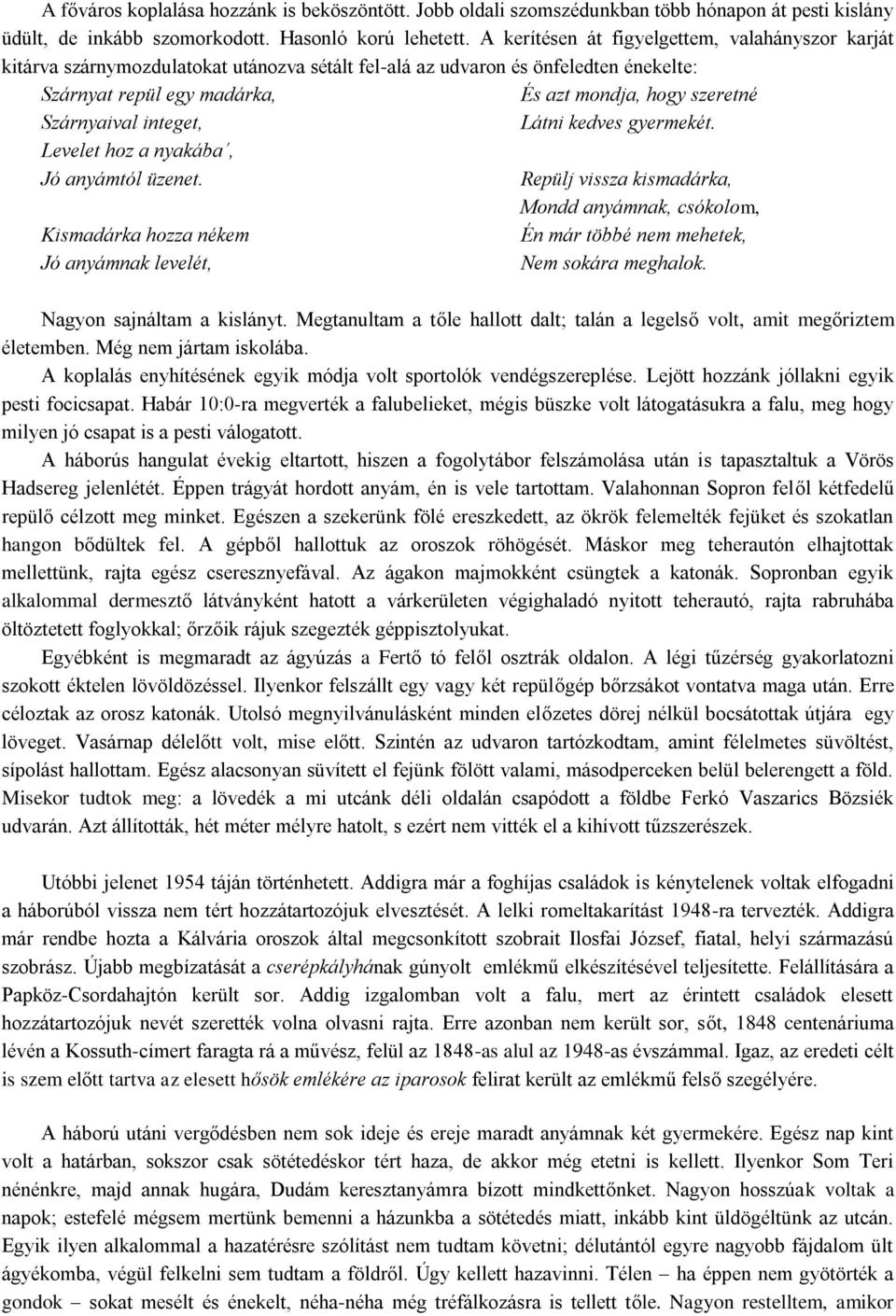 nyakába, Jó anyámtól üzenet. Kismadárka hozza nékem Jó anyámnak levelét, És azt mondja, hogy szeretné Látni kedves gyermekét.