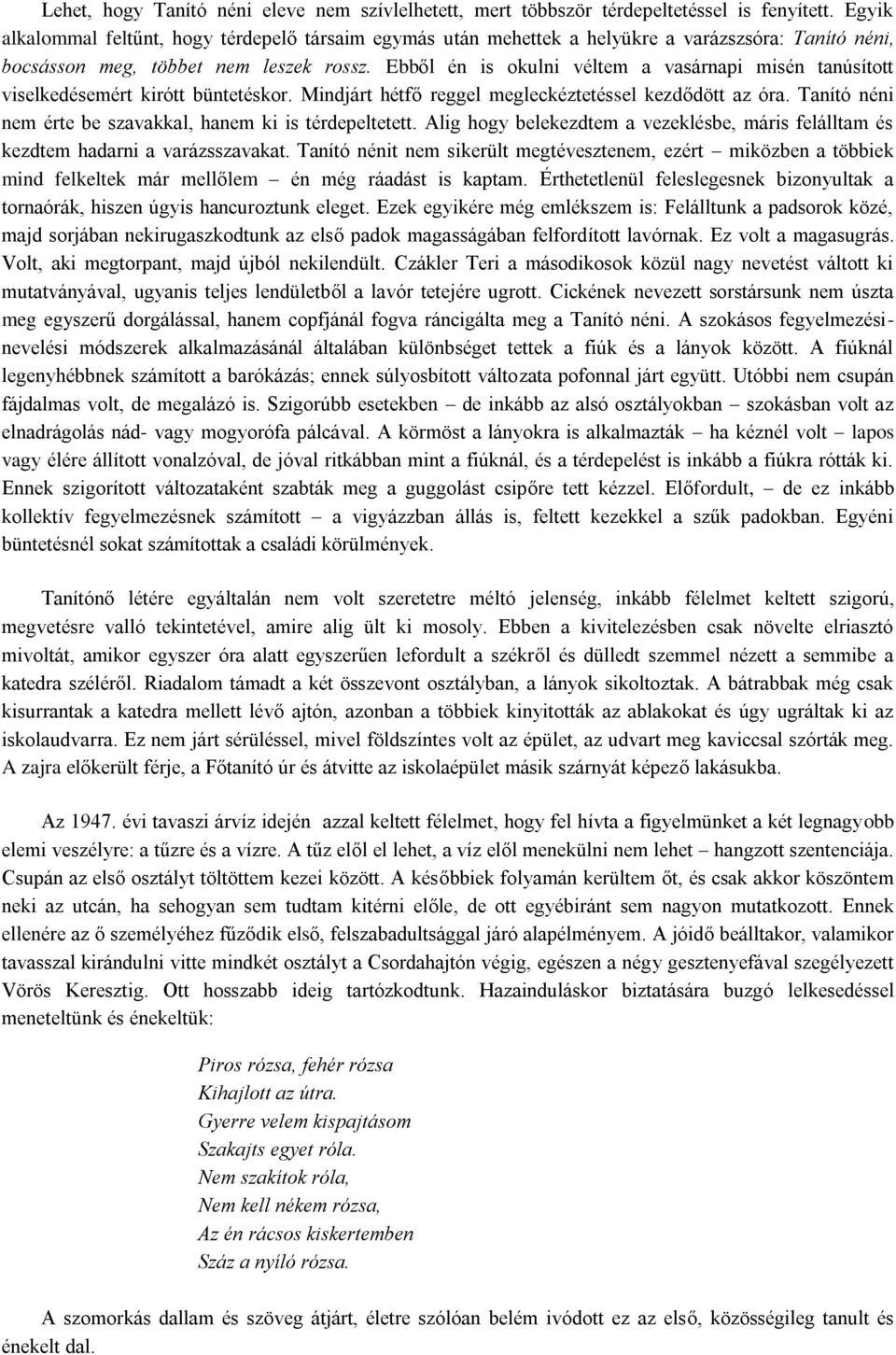 Ebből én is okulni véltem a vasárnapi misén tanúsított viselkedésemért kirótt büntetéskor. Mindjárt hétfő reggel megleckéztetéssel kezdődött az óra.