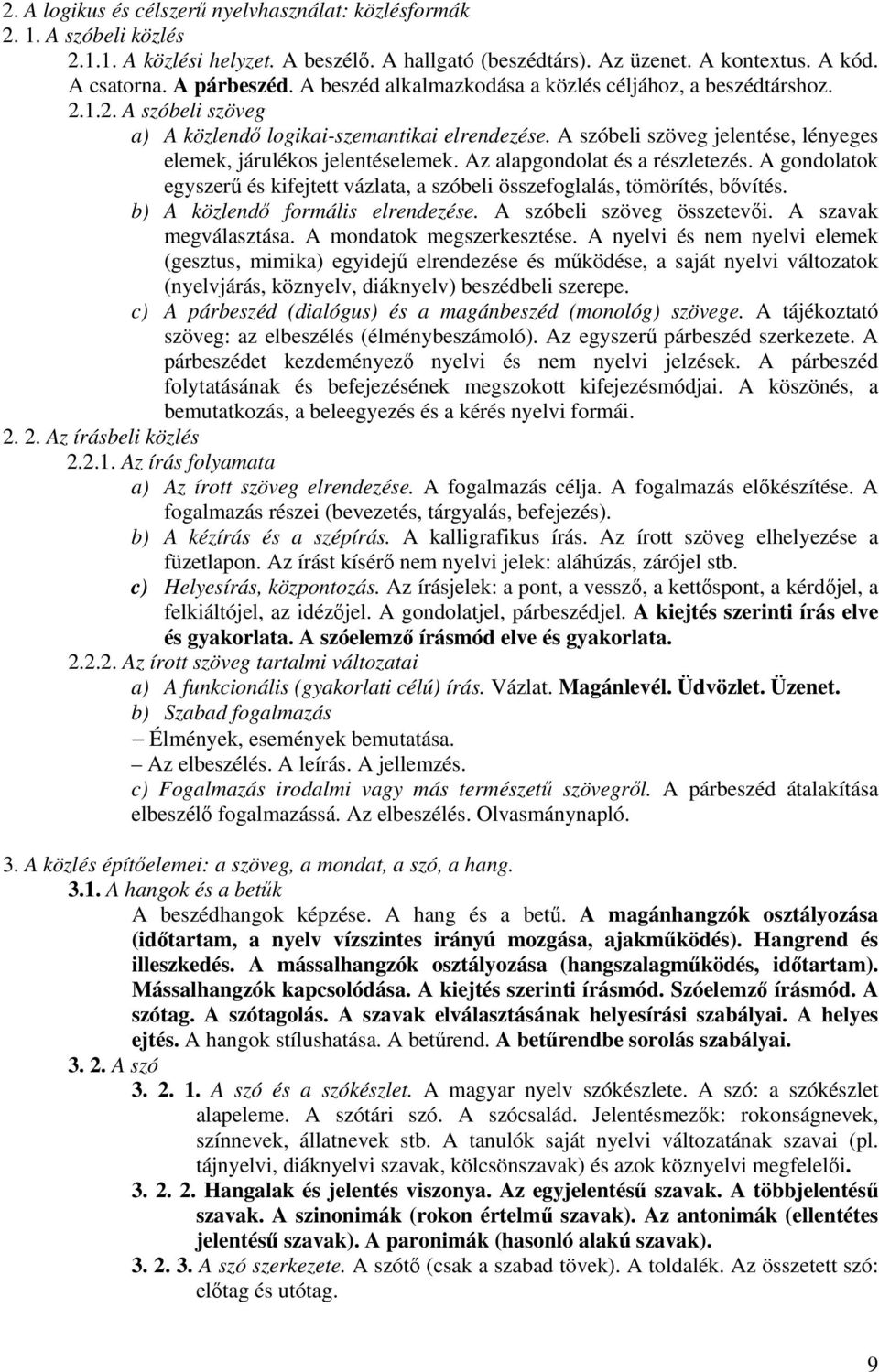 A szóbeli szöveg jelentése, lényeges elemek, járulékos jelentéselemek. Az alapgondolat és a részletezés. A gondolatok egyszerű és kifejtett vázlata, a szóbeli összefoglalás, tömörítés, bővítés.