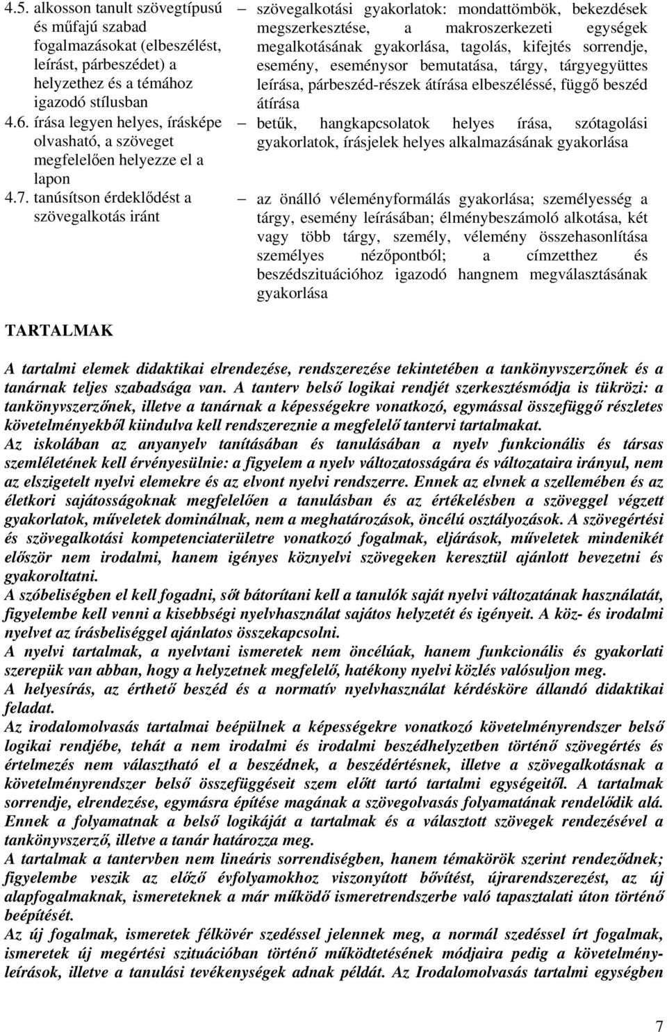 tanúsítson érdeklődést a szövegalkotás iránt szövegalkotási gyakorlatok: mondattömbök, bekezdések megszerkesztése, a makroszerkezeti egységek megalkotásának gyakorlása, tagolás, kifejtés sorrendje,