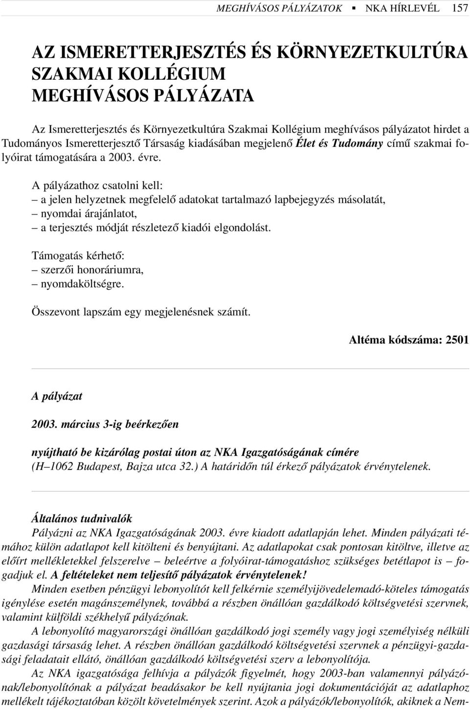 A pályázathoz csatolni kell: a jelen helyzetnek megfelelõ adatokat tartalmazó lapbejegyzés másolatát, nyomdai árajánlatot, a terjesztés módját részletezõ kiadói elgondolást.